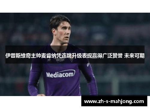 伊普斯维奇主帅麦肯纳凭连跳升级表现赢得广泛赞誉 未来可期