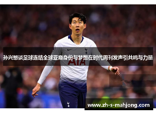 孙兴慜谈足球连结全球亚裔身份与梦想在时代周刊发声引共鸣与力量