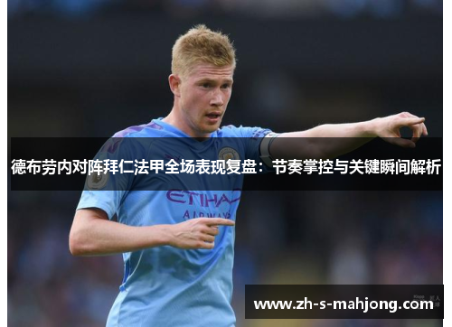 德布劳内对阵拜仁法甲全场表现复盘:节奏掌控与关键瞬间解析