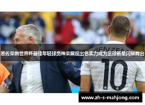 恩佐荣膺世界杯最佳年轻球员殊荣展现出色实力成为足球新星闪耀舞台