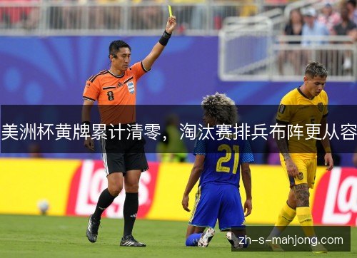 美洲杯黄牌累计清零，淘汰赛排兵布阵更从容